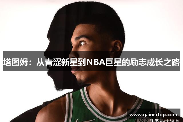 塔图姆：从青涩新星到NBA巨星的励志成长之路